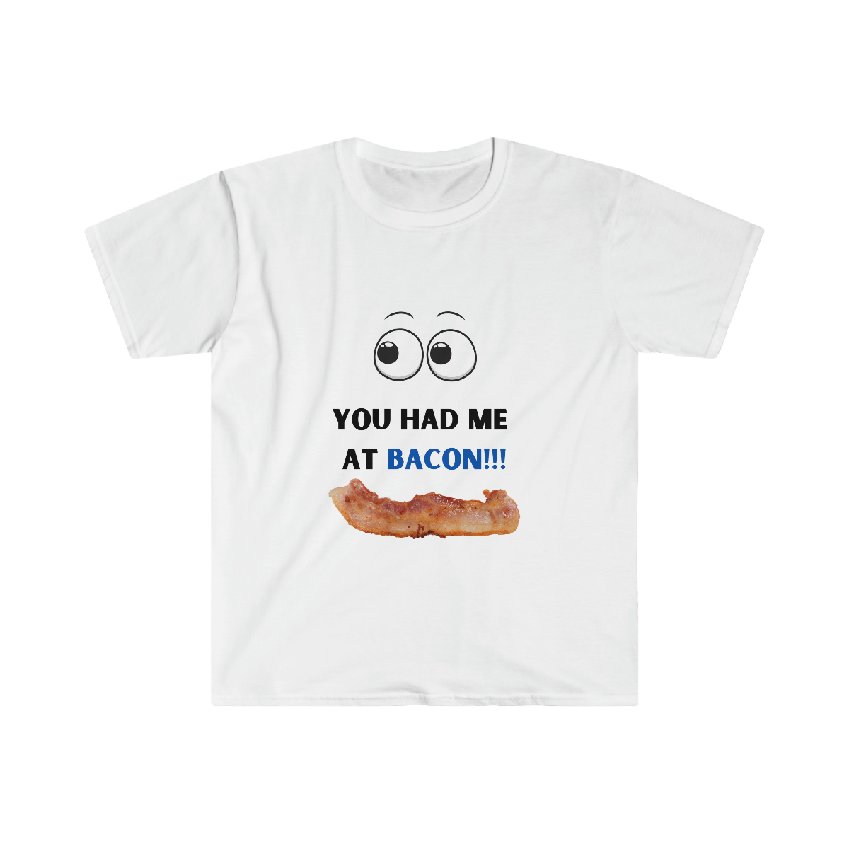 white short sleeve t-shirt with large cartoon eyes and text that reads: You had me at Bacon! followed by an image of a strip of bacon