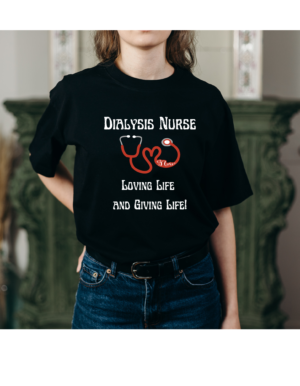 Model wearing the Dialysis Nurse shirt that has a stethescope and says Loving Life and Giving Life